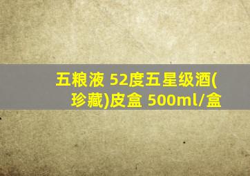 五粮液 52度五星级酒(珍藏)皮盒 500ml/盒